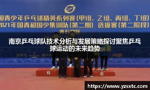 南京乒乓球队技术分析与发展策略探讨聚焦乒乓球运动的未来趋势